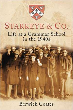 Starkeye & Co: Life at a Grammar School in the 1940s de Berwick Coates