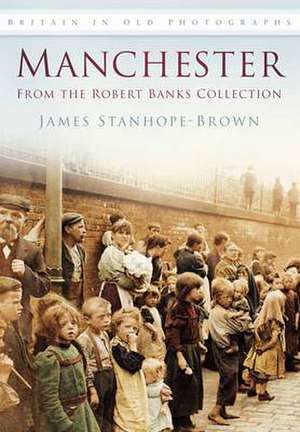 Manchester: From the Robert Banks Collection de James Stanhope-Brown