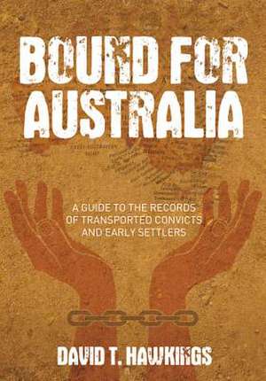 Bound for Australia: A Guide to the Records of Transported Convicts and Early Settlers de David T. Hawkings