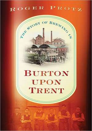 The Story of Brewing in Burton on Trent: A Military Leader de Roger Protz