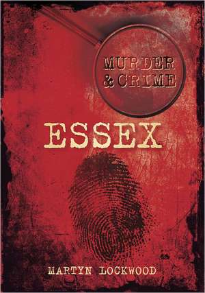 Murder & Crime: Essex de Martyn Lockwood