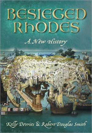 Rhodes Besieged: A New History de Kelly DeVries