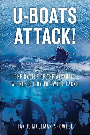 U-Boats Attack!: The Battle of the Atlantic Witnessed by the Wolf Packs de Jak P. Mallmann Showell