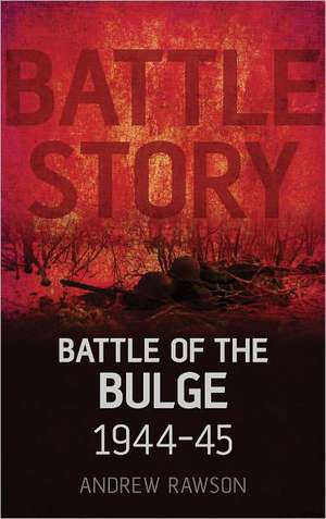 Battle of the Bulge 1944-45 de Andrew Rawson