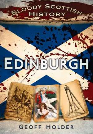 Bloody Scottish History: Edinburgh de GEOFF HOLDER