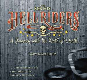 The Ken Fox Hellriders: A Journey with the Wall of Death de Gary Margerum