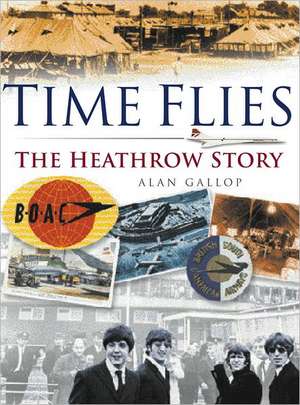 Time Flies: The Heathrow Story de Alan Gallop