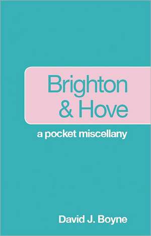 Brighton & Hove: A Pocket Miscellany de David J. Boyne