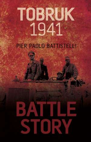 Tobruk 1941: Fortress at the Edge of the World de Pier Paolo Battistelli