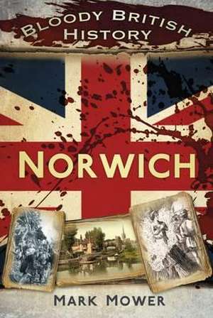 Mower, M: Bloody British History: Norwich de Mark Mower