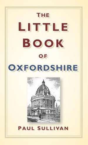 The Little Book of Oxfordshire de Paul Sullivan