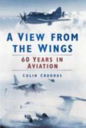 A View from the Wings: 60 Years in Aviation de Colin Cruddas