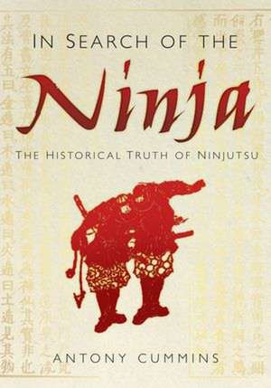 In Search of the Ninja: The Historical Truth of Ninjutsu de Antony Cummins