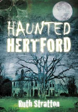 Haunted Hertford de Ruth Stratton