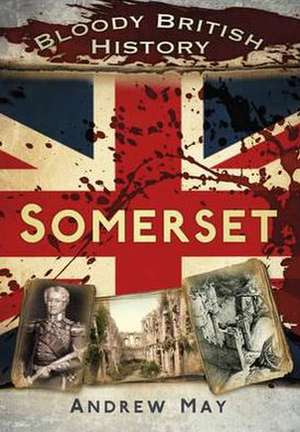 May, A: Bloody British History: Somerset de Dr Andrew May