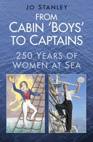 From Cabin 'Boys' to Captains: 250 Years of Women at Sea de Jo Stanley