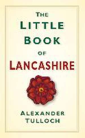 The Little Book of Lancashire de Alex Tulloch