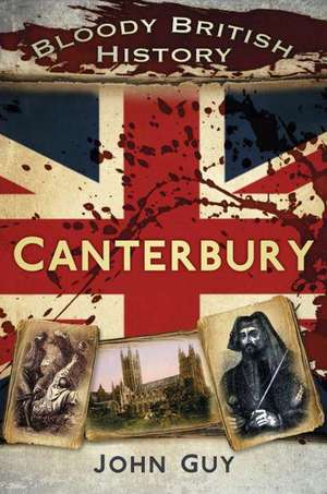 Bloody British History: Canterbury de John Guy