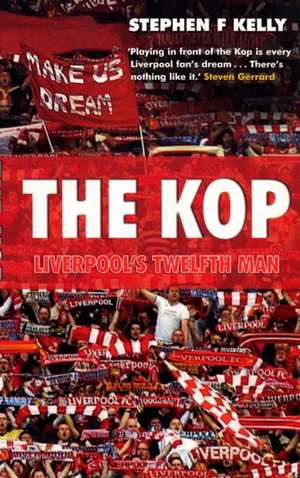 The Kop: Liverpool's Twelfth Man de Stephen F Kelly