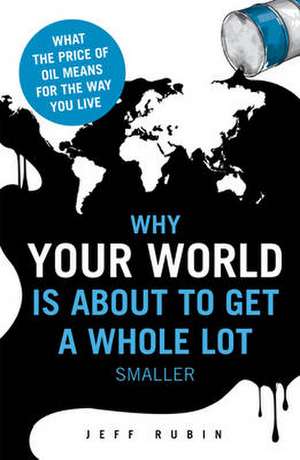 Why Your World Is about to Get a Whole Lot Smaller de Jeff Rubin