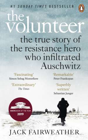 The Volunteer: The True Story of the Resistance Hero who Infiltrated Auschwitz - Costa Book of the Year 2019 de Jack Fairweather