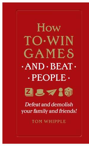 How to win games and beat people de Tom Whipple