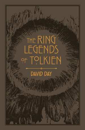 The Ring Legends of Tolkien: An Illustrated Exploration of Rings in Tolkien's World, and the Sources that Inspired his Work from Myth, Literature and History de David Day