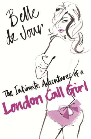 Belle de Jour: The Intimate Adventures of a London Call Girl de Belle de Jour