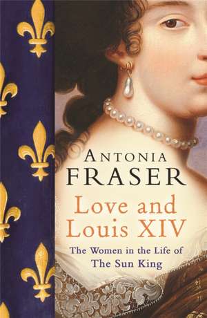 Love and Louis XIV de Lady Antonia Fraser