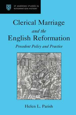 Clerical Marriage and the English Reformation: Precedent Policy and Practice de Helen L. Parish