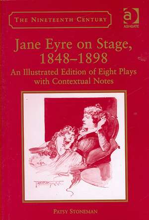 Jane Eyre on Stage, 1848–1898: An Illustrated Edition of Eight Plays with Contextual Notes de Patsy Stoneman