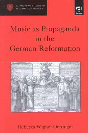 Music as Propaganda in the German Reformation de Rebecca Wagner Oettinger