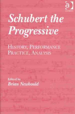 Schubert the Progressive: History, Performance Practice, Analysis de Brian Newbould