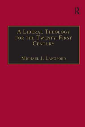 A Liberal Theology for the Twenty-First Century: A Passion for Reason de Michael J. Langford