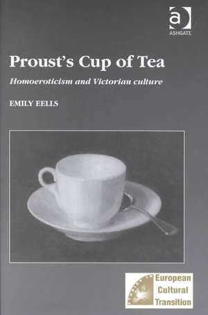 Proust's Cup of Tea: Homoeroticism and Victorian Culture de Emily Eells