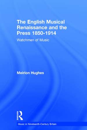 The English Musical Renaissance and the Press 1850-1914: Watchmen of Music de Meirion Hughes