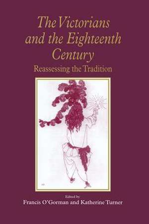 The Victorians and the Eighteenth Century: Reassessing the Tradition de Francis O'Gorman