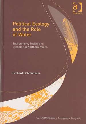 Political Ecology and the Role of Water: Environment, Society and Economy in Northern Yemen de Gerhard Lichtenthäler