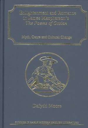 Enlightenment and Romance in James Macpherson’s The Poems of Ossian: Myth, Genre and Cultural Change de Dafydd Moore