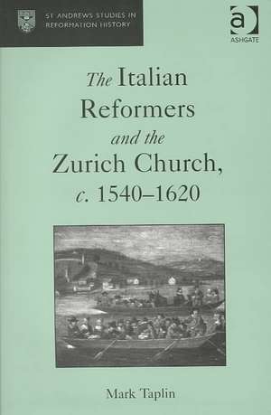 The Italian Reformers and the Zurich Church, c.1540-1620 de Mark Taplin