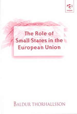 The Role of Small States in the European Union de Baldur Thorhallsson