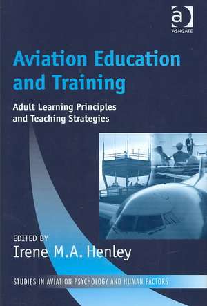 Aviation Education and Training: Adult Learning Principles and Teaching Strategies de Irene M.A. Henley