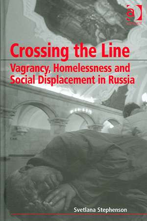 Crossing the Line: Vagrancy, Homelessness and Social Displacement in Russia de Svetlana Stephenson