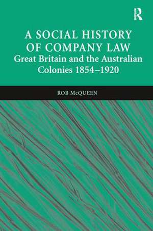 A Social History of Company Law: Great Britain and the Australian Colonies 1854–1920 de Rob McQueen