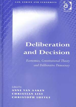 Deliberation and Decision: Economics, Constitutional Theory and Deliberative Democracy de Anne van Aaken