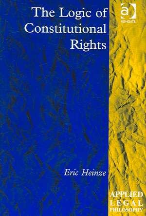 The Logic of Constitutional Rights de Eric Heinze