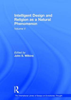 Intelligent Design and Religion as a Natural Phenomenon: Volume V de John S. Wilkins