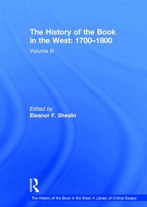 The History of the Book in the West: 1700�1800: Volume III de Eleanor F. Shevlin