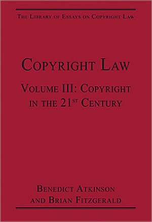 Copyright Law: Volume III: Copyright in the 21st Century de Benedict Atkinson