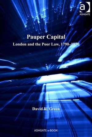 Pauper Capital: London and the Poor Law, 1790–1870 de David R. Green